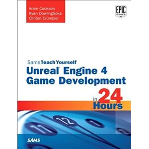 Cookson, Aram Unreal Engine 4 Game Development in 24 Hours, Sams Teach Yourself Cookson, Aram Unreal Engine 4 Game Development in 24 Hours, Sams Teach Yourself