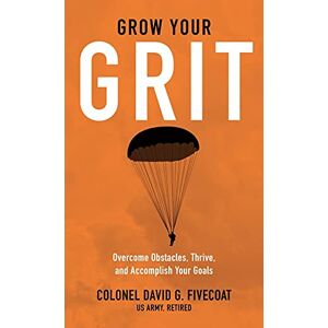 Fivecoat, David G Grow Your Grit: Overcome Obstacles, Thrive, and Accomplish Your Goals Fivecoat, David G Grow Your Grit: Overcome Obstacles, Thrive, and Accomplish Your Goals
