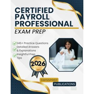 Publications, Swissprep Certified Payroll Professional Exam prep 2026: 245+ Up-to-date questions, Comprehensive answers and Expert tips Publications, Swissprep Certified Payroll Professional Exam prep 2026: 245+ Up-to-date questions, Comprehensive answers and Expert tips