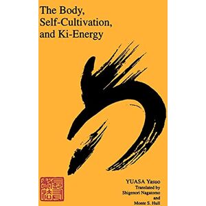 Yasuo, Yuasa The Body, Self-Cultivation, and Ki-Energy (SUNY series, The Body in Culture, History, and Religion) Yasuo, Yuasa The Body, Self-Cultivation, and Ki-Energy (SUNY series, The Body in Culture, History, and Religion)