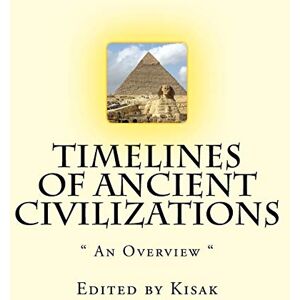 Kisak, Edited by Paul F. Timelines of Ancient Civilizations: " An Overview Kisak, Edited by Paul F. Timelines of Ancient Civilizations: " An Overview