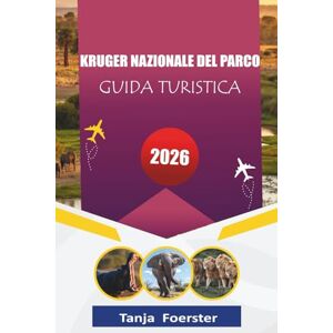 Foerster, Tanja GUIDA TURISTICA DEL PARCO NAZIONALE KRUGER 2026: "Compagno completo di safari con fauna selvatica e guida autonoma per la migliore destinazione safari del Sud Africa Foerster, Tanja GUIDA TURISTICA DEL PARCO NAZIONALE KRUGER 2026: "Compagno completo di safari con fauna selvatica e guida autonoma per la migliore destinazione safari del Sud Africa