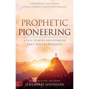 Johnson, Jeremiah Prophetic Pioneering: A Call to Build and Establish God's New Era Wineskins Johnson, Jeremiah Prophetic Pioneering: A Call to Build and Establish God's New Era Wineskins