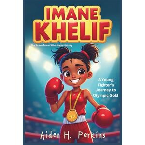 H. Perkins, Aiden IMANE KHELIF: The Brave Boxer Who Made History–A Young Fighter’s Journey to Olympic Gold(Biography for kids) H. Perkins, Aiden IMANE KHELIF: The Brave Boxer Who Made History–A Young Fighter’s Journey to Olympic Gold(Biography for kids)