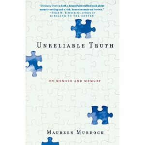 Murdock, Maureen Unreliable Truth: On Memoir and Memory Murdock, Maureen Unreliable Truth: On Memoir and Memory