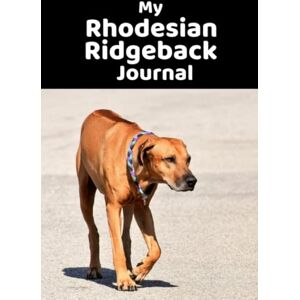 Naslund, Guy My Rhodesian Ridgeback Journal Use this Rhodesian Ridgeback Notebook to Log your Dog’s Weight, Food, Treats, Exercise, New Tricks, Puppy Playdates, ... 7"x10" size and 200 pages Great Value! Naslund, Guy My Rhodesian Ridgeback Journal Use this Rhodesian Ridgeback Notebook to Log your Dog’s Weight, Food, Treats, Exercise, New Tricks, Puppy Playdates, ... 7"x10" size and 200 pages Great Value!