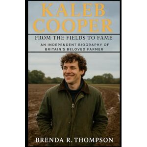 R. Thompson, Brenda Kaleb Cooper: From the Fields to Fame – An Independent Biography of Britain’s Beloved Farmer R. Thompson, Brenda Kaleb Cooper: From the Fields to Fame – An Independent Biography of Britain’s Beloved Farmer