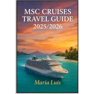 Luis, Maria MSC Cruises Travel Guide: The Ultimate Insider's Handbook Luis, Maria MSC Cruises Travel Guide: The Ultimate Insider's Handbook