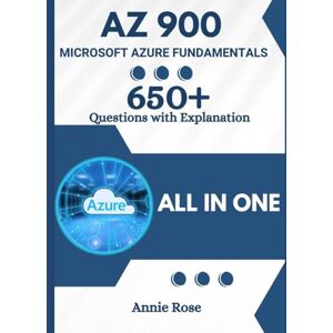 Rose, Annie AZ 900 Book with 650+ Updated Questions and Explanations: AZ 900 Practice Tests Exam Rose, Annie AZ 900 Book with 650+ Updated Questions and Explanations: AZ 900 Practice Tests Exam