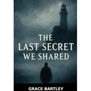 Bartley, Grace The Last Secret we Shared: Betrayal runs in the Blood Bartley, Grace The Last Secret we Shared: Betrayal runs in the Blood