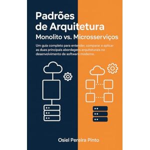 PINTO, OSIEL Padrões de Arquitetura Monolito vs. Microsserviços: Um guia completo para entender, comparar e aplicar as duas principais abordagens arquiteturais no desenvolvimento de software moderno PINTO, OSIEL Padrões de Arquitetura Monolito vs. Microsserviços: Um guia completo para entender, comparar e aplicar as duas principais abordagens arquiteturais no desenvolvimento de software moderno