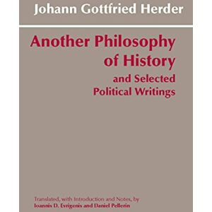 Johann Gottfried Herder Another Philosophy of History and Selected Political Writings Johann Gottfried Herder Another Philosophy of History and Selected Political Writings
