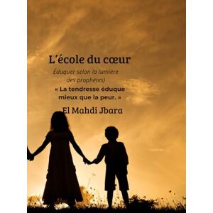 Jbara, El mahdi L’école du cœur: éduquer selon la lumière des prophètes Jbara, El mahdi L’école du cœur: éduquer selon la lumière des prophètes