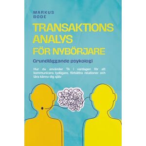 Bode, Markus Transaktionsanalys för nybörjare – Grundläggande psykologi: Hur du använder TA i vardagen för att kommunicera tydligare, förbättra relationer och lära känna dig själv Bode, Markus Transaktionsanalys för nybörjare – Grundläggande psykologi: Hur du använder TA i vardagen för att kommunicera tydligare, förbättra relationer och lära känna dig själv