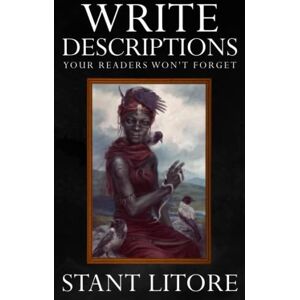 Litore, Stant Write Descriptions Your Readers Won't Forget (The Litore Toolkits for Fiction Writers) Litore, Stant Write Descriptions Your Readers Won't Forget (The Litore Toolkits for Fiction Writers)