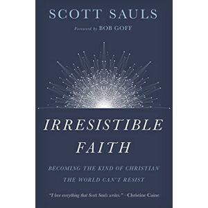 Scott Irresistible Faith: Becoming the Kind of Christian the World Can't Resist Scott Irresistible Faith: Becoming the Kind of Christian the World Can't Resist