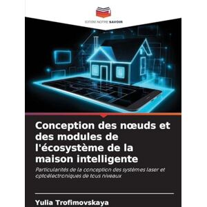 Trofimovskaya, Yulia Conception des noeuds et des modules de l'écosystème de la maison intelligente: Particularités de la conception des systèmes laser et optoélectroniques de tous niveaux Trofimovskaya, Yulia Conception des noeuds et des modules de l'écosystème de la maison intelligente: Particularités de la conception des systèmes laser et optoélectroniques de tous niveaux