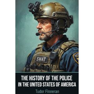 Finneran, Tudor The History Of The Police In the United States Of America (Battles & Commanders: The Tudor Finneran Military History Collection) Finneran, Tudor The History Of The Police In the United States Of America (Battles & Commanders: The Tudor Finneran Military History Collection)