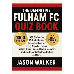 Walker, Jason The Definitive Fulham FC Quiz Book : 1000 Challenging Multiple-Choice Questions Covering Every Aspect of Fulham Football Club’s History, Players, ... with solutions provided every 50 questions Walker, Jason The Definitive Fulham FC Quiz Book : 1000 Challenging Multiple-Choice Questions Covering Every Aspect of Fulham Football Club’s History, Players, ... with solutions provided every 50 questions