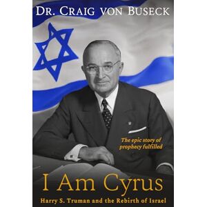 Buseck, Craig von I Am Cyrus: Harry S. Truman and the Rebirth of Israel Buseck, Craig von I Am Cyrus: Harry S. Truman and the Rebirth of Israel