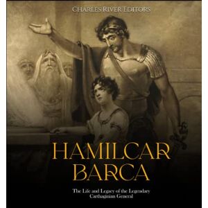 Charles River Editors Hamilcar Barca: The Life and Legacy of the Legendary Carthaginian General Charles River Editors Hamilcar Barca: The Life and Legacy of the Legendary Carthaginian General