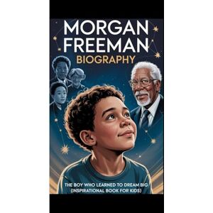 G. Davis, Timothy MORGAN FREEMAN BIOGRAPHY: The Boy Who Learned To Dream Big (Inspirational Book For Kids) G. Davis, Timothy MORGAN FREEMAN BIOGRAPHY: The Boy Who Learned To Dream Big (Inspirational Book For Kids)