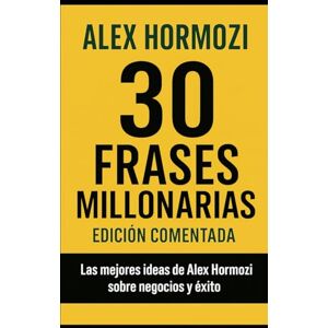 Mottola, Daviel 30 Lecciones Millonarias de Alex Hormozi: Edición comentada y explicada en español para emprendedores y creadores de negocios (Business Quotes) Mottola, Daviel 30 Lecciones Millonarias de Alex Hormozi: Edición comentada y explicada en español para emprendedores y creadores de negocios (Business Quotes)