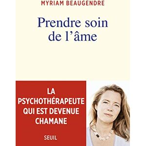 Beaugendre, Myriam Prendre soin de l'âme: La psychothérapeute qui est devenue chamane Beaugendre, Myriam Prendre soin de l'âme: La psychothérapeute qui est devenue chamane
