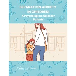 Saenz, Valeria Separation Anxiety in Children: A Psychological Guide for Parents Saenz, Valeria Separation Anxiety in Children: A Psychological Guide for Parents