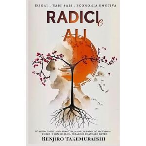 Takemuraishi, Renjiro Radici e Ali: Ikigai, wabi-sabi , economia emotiva: ho tremato nella mia fragilità, ma nelle radici ho trovato la forza e con le ali il coraggio di andare oltre. Takemuraishi, Renjiro Radici e Ali: Ikigai, wabi-sabi , economia emotiva: ho tremato nella mia fragilità, ma nelle radici ho trovato la forza e con le ali il coraggio di andare oltre.