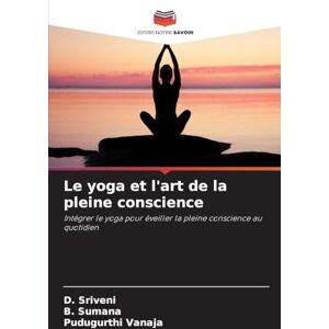 Sriveni, D Le yoga et l'art de la pleine conscience: Intégrer le yoga pour éveiller la pleine conscience au quotidien Sriveni, D Le yoga et l'art de la pleine conscience: Intégrer le yoga pour éveiller la pleine conscience au quotidien