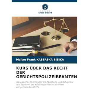 Kasereka Bisika, Maître Frank Kurs Über Das Recht Der Gerichtspolizeibeamten: Gesetzlicher Rahmen für die Ausübung und Befugnisse von Beamten der Kriminalpolizei im positiven kongolesischen Recht Kasereka Bisika, Maître Frank Kurs Über Das Recht Der Gerichtspolizeibeamten: Gesetzlicher Rahmen für die Ausübung und Befugnisse von Beamten der Kriminalpolizei im positiven kongolesischen Recht