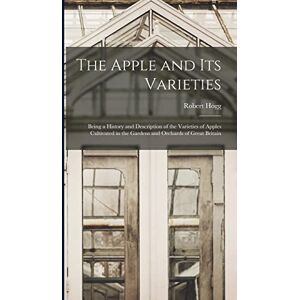 Hogg, Robert The Apple and its Varieties: Being a History and Description of the Varieties of Apples Cultivated in the Gardens and Orchards of Great Britain Hogg, Robert The Apple and its Varieties: Being a History and Description of the Varieties of Apples Cultivated in the Gardens and Orchards of Great Britain