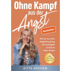 Bressem, Gitta Ohne Kampf aus der Angst: Wie du aus einer Angsterkrankung mit Leichtigkeit zurück ins Leben findest Bressem, Gitta Ohne Kampf aus der Angst: Wie du aus einer Angsterkrankung mit Leichtigkeit zurück ins Leben findest