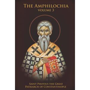 Patriarch of Constantinople, Saint Photius the Great The Amphilochia: Volume 3 Patriarch of Constantinople, Saint Photius the Great The Amphilochia: Volume 3