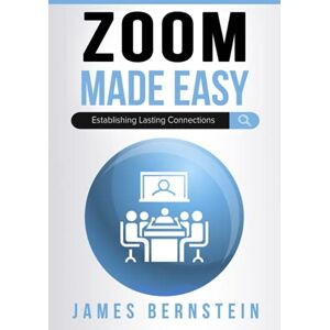 Bernstein, James Zoom Made Easy: Establishing Lasting Connections (Productivity Apps Made Easy) Bernstein, James Zoom Made Easy: Establishing Lasting Connections (Productivity Apps Made Easy)