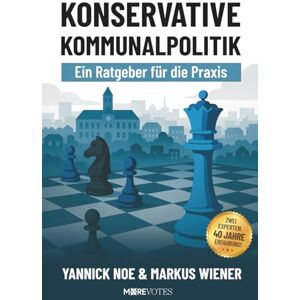 Noe, Yannick Konservative Kommunalpolitik: Ein Ratgeber für die Praxis Noe, Yannick Konservative Kommunalpolitik: Ein Ratgeber für die Praxis