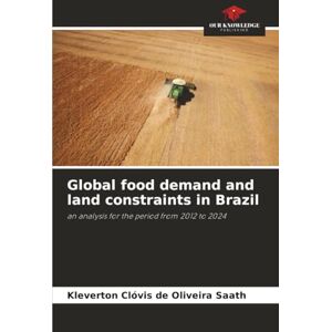 Oliveira Saath, Kleverton Clóvis de Global food demand and land constraints in Brazil: an analysis for the period from 2012 to 2024 Oliveira Saath, Kleverton Clóvis de Global food demand and land constraints in Brazil: an analysis for the period from 2012 to 2024