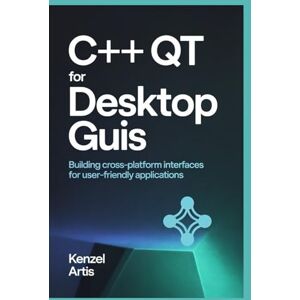Artis, Kenzel C++ Qt for Desktop GUIs: Building Cross-Platform Interfaces for User-Friendly Applications Artis, Kenzel C++ Qt for Desktop GUIs: Building Cross-Platform Interfaces for User-Friendly Applications