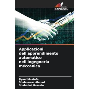 Mustafa, Jiyaul Applicazioni dell'apprendimento automatico nell'ingegneria meccanica Mustafa, Jiyaul Applicazioni dell'apprendimento automatico nell'ingegneria meccanica