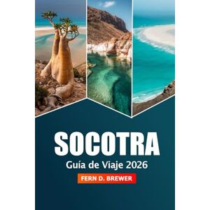 Brewer, Fern D. Socotra Guía de viaje 2026: Explore la isla remota de Yemen, las playas vírgenes, la flora única, el destino principal y la cultura antigua Brewer, Fern D. Socotra Guía de viaje 2026: Explore la isla remota de Yemen, las playas vírgenes, la flora única, el destino principal y la cultura antigua