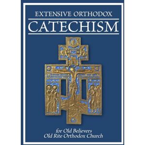 Fathers of the Church, The Holy Apostles and EXTENSIVE ORTHODOX CATECHISM: For Old Believers Fathers of the Church, The Holy Apostles and EXTENSIVE ORTHODOX CATECHISM: For Old Believers