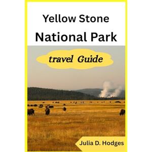D. Hodges, Julia Yellowstone National Park Travel Guide: For tourists and new visitors D. Hodges, Julia Yellowstone National Park Travel Guide: For tourists and new visitors
