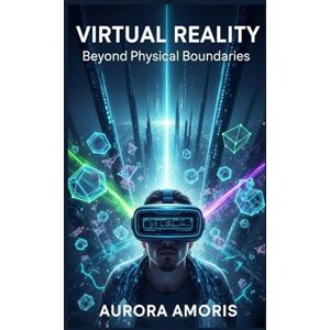 Amoris, Aurora Virtual Reality: Beyond Physical Boundaries (The Future of Society and Sociotechnology) Amoris, Aurora Virtual Reality: Beyond Physical Boundaries (The Future of Society and Sociotechnology)