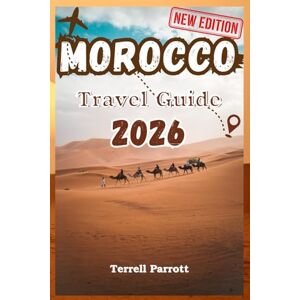 Parrott, Terrell MOROCCO Travel Guide 2026: Discover Marrakech, Fes, Chefchaouen & the Sahara Desert: The Complete Handbook with Maps, Itineraries, Food & Souks, ... Photography for an Unforgettable Journey Parrott, Terrell MOROCCO Travel Guide 2026: Discover Marrakech, Fes, Chefchaouen & the Sahara Desert: The Complete Handbook with Maps, Itineraries, Food & Souks, ... Photography for an Unforgettable Journey
