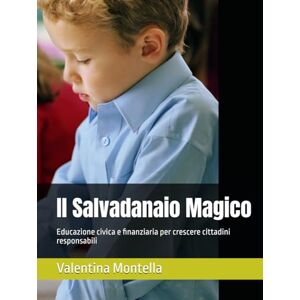 Montella, Valentina Il Salvadanaio Magico: Educazione civica e finanziaria per crescere cittadini responsabili Montella, Valentina Il Salvadanaio Magico: Educazione civica e finanziaria per crescere cittadini responsabili