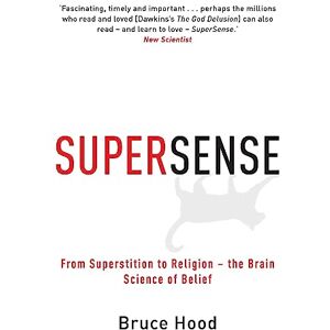 Hood, Bruce Supersense: From Superstition to Religion The Brain Science of Belief Hood, Bruce Supersense: From Superstition to Religion The Brain Science of Belief