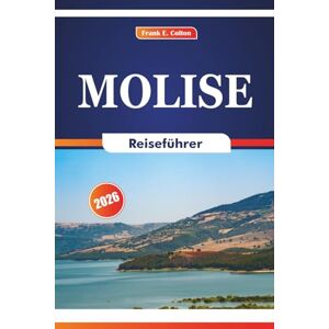 COLTON, FRANK E. Molise Reiseführer 2026: Erkundung von Geschichte, Städten, Küste, Essen, Festivals, Natur, versteckten Dörfern für Erstbesucher, Kultursuchende und Urlaubsreisende COLTON, FRANK E. Molise Reiseführer 2026: Erkundung von Geschichte, Städten, Küste, Essen, Festivals, Natur, versteckten Dörfern für Erstbesucher, Kultursuchende und Urlaubsreisende
