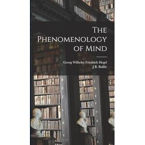Hegel, Georg Wilhelm Friedrich The Phenomenology of Mind Hegel, Georg Wilhelm Friedrich The Phenomenology of Mind