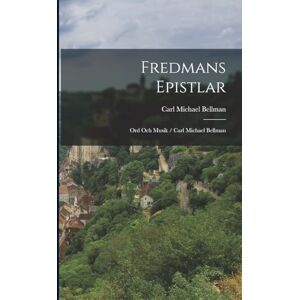 Fredmans Epistlar: Ord Och Musik / Carl Michael Bellman Fredmans Epistlar: Ord Och Musik / Carl Michael Bellman